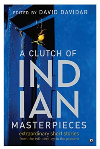 A CLUTCH OF INDIAN MASTERPIECES EXTRAORDINARY SHORT STORIES FROM THE 19TH CENTURY TO THE PRESENT