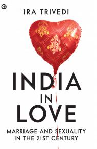 INDIA IN LOVE: MARRIAGE AND SEXUALITY IN THE 21ST CENTURY