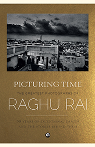 Picturing Time: The Greatest Photographs of Raghu Rai