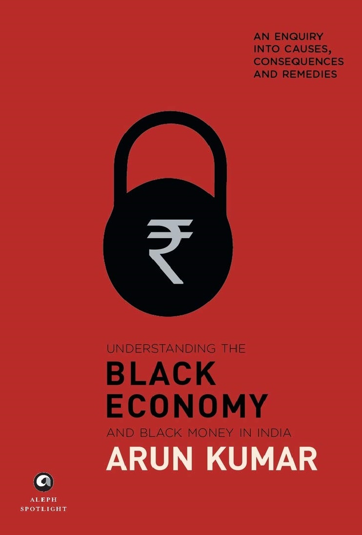 Understanding the Black Economy and Black Money in India: An Enquiry into Causes, Consequences and Remedies
