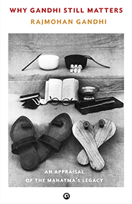 Why Gandhi Still Matters: An Appraisal of the Mahatma’s Legacy