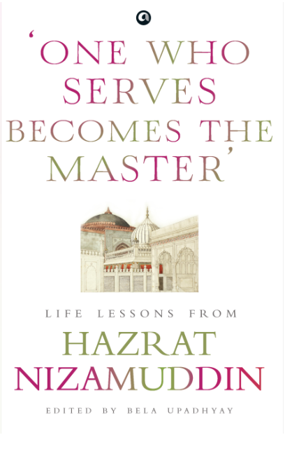 ‘ONE WHO SERVES BECOMES THE MASTER’: LIFE LESSONS FROM HAZRAT NIZAMUDDIN