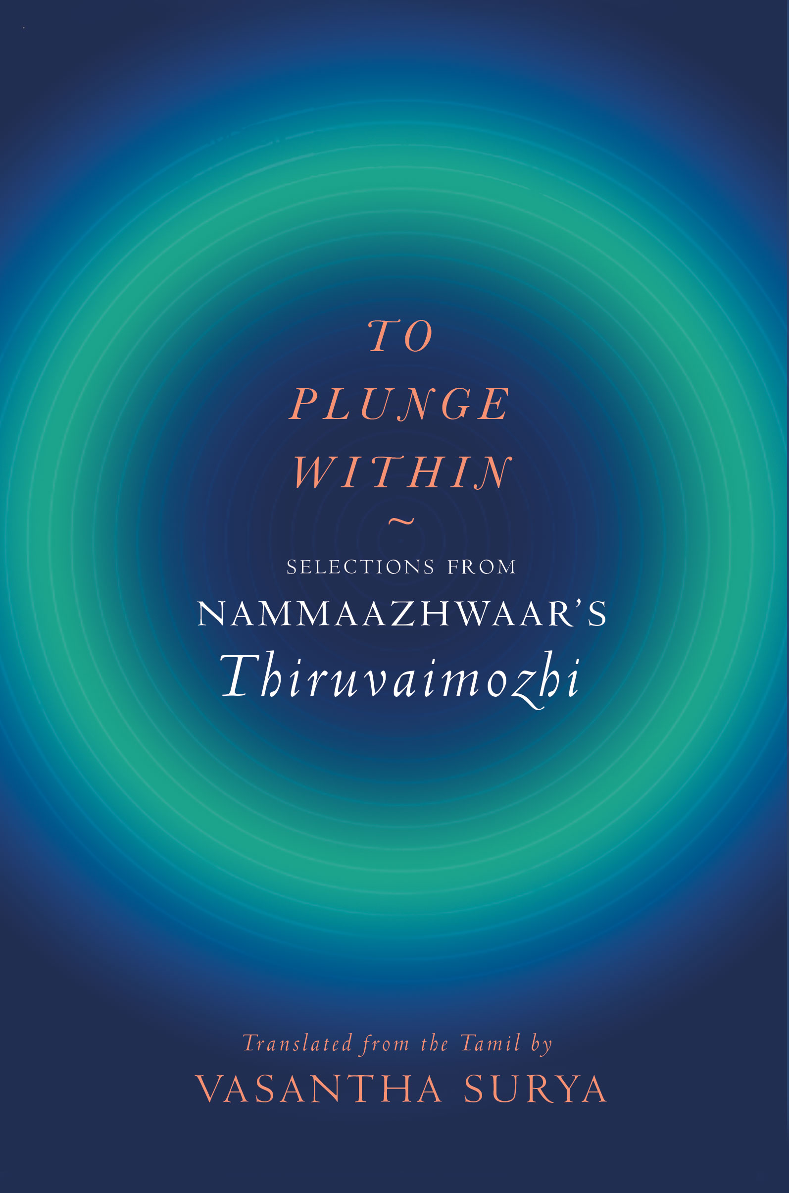 To Plunge Within: Selections from Nammaazhwaar’s Thiruvaimozhi