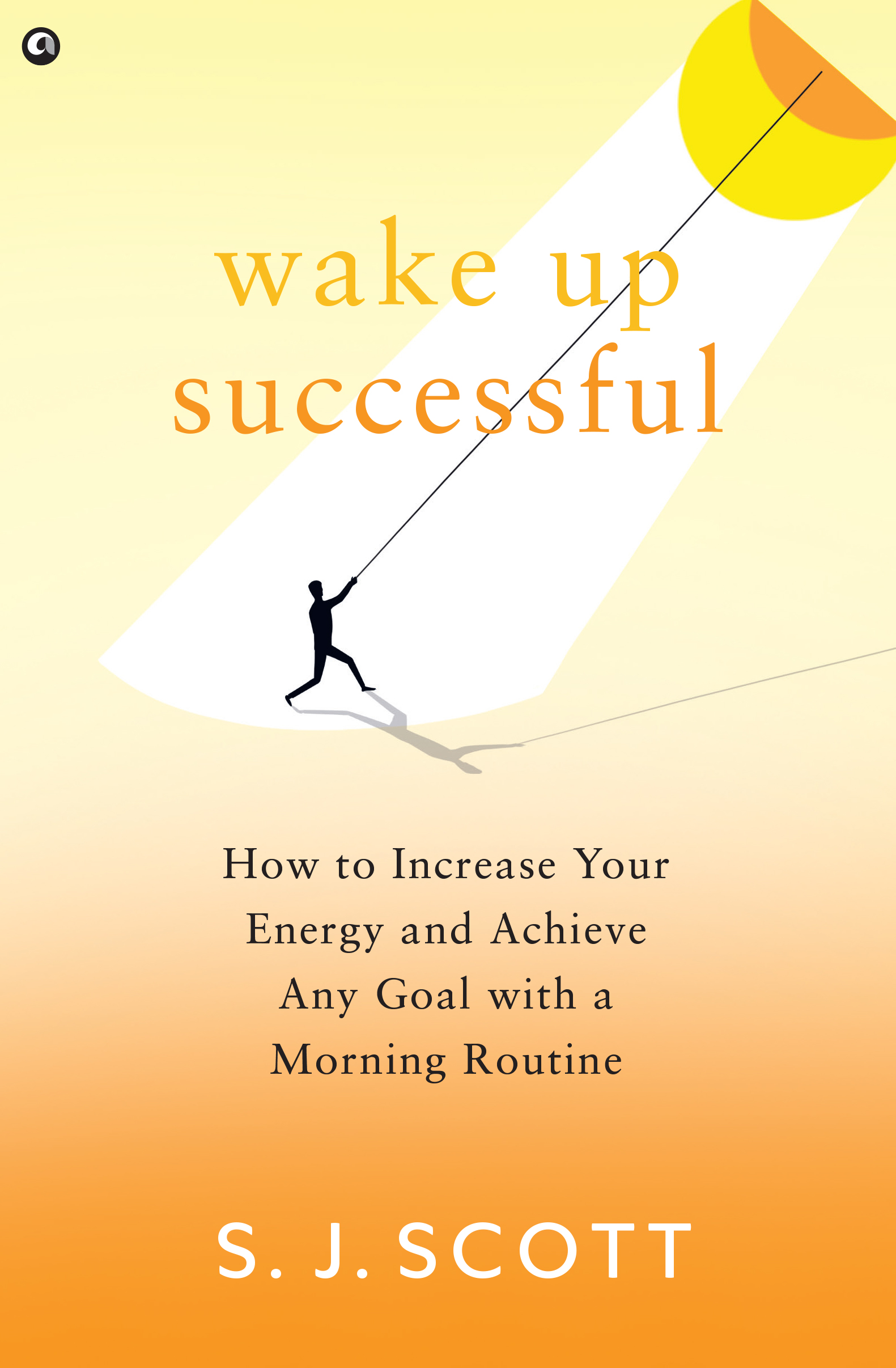 Wake Up Successful: How to Increase Your Energy and Achieve Any Goal with a Morning Routine