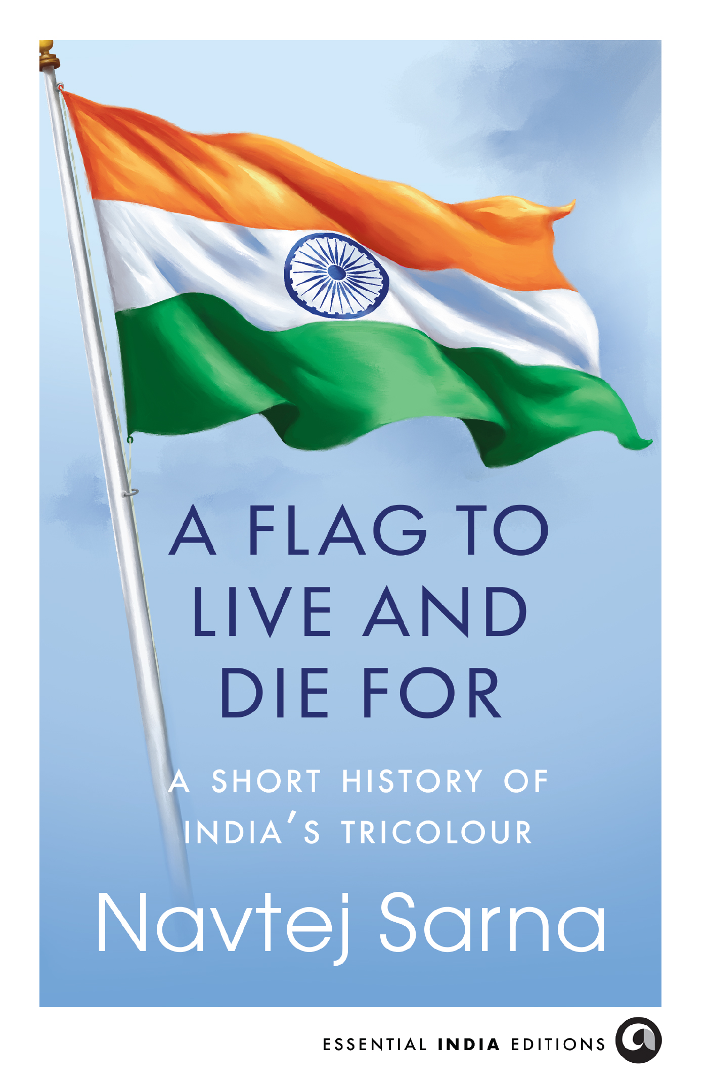 A Flag to Live and Die For: A Short History of India’s Tricolour